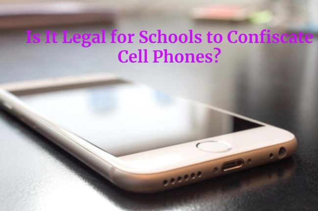 Is It Legal for Schools to Confiscate Cell Phones?