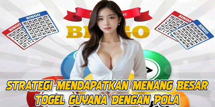 Strategi Mendapatkan Menang Besar Togel Guyana Dengan Pola